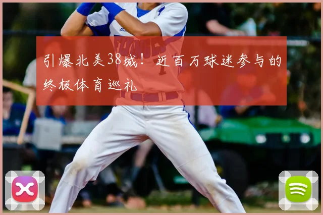 引爆北美38城！近百万球迷参与的终极体育巡礼
